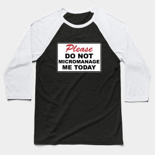 Please do not micromanage me today Baseball T-Shirt